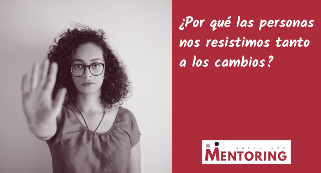 ¿por Qué Las Personas Nos Resistimos Tanto A Los Cambios Barcelona Mentoringemk 5403